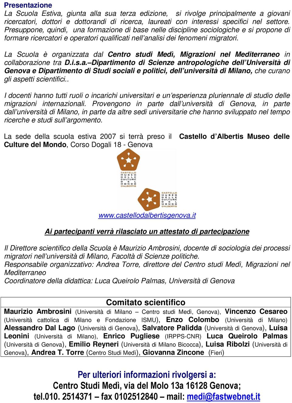 La Scuola è organizzata dal Centro studi Medì, Migrazioni nel Mediterraneo in collaborazione tra D.i.s.a. Dipartimento di Scienze antropologiche dell Università di Genova e Dipartimento di Studi sociali e politici, dell università di Milano, che curano gli aspetti scientifici.