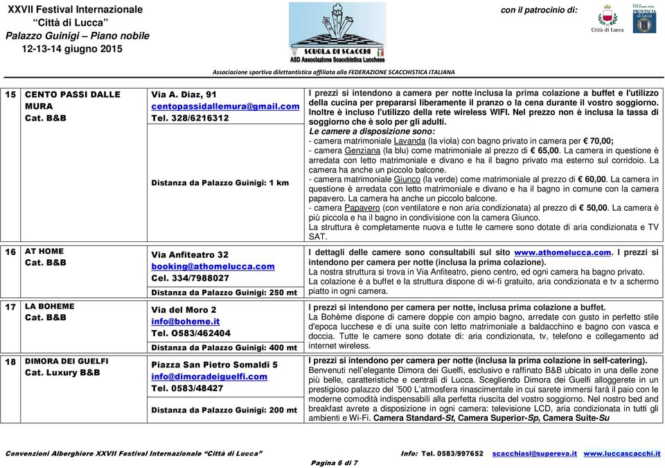 O583/462404 Distanza da Palazzo Guinigi: 400 mt Piazza San Pietro Somaldi 5 info@dimoradeiguelfi.com Tel.