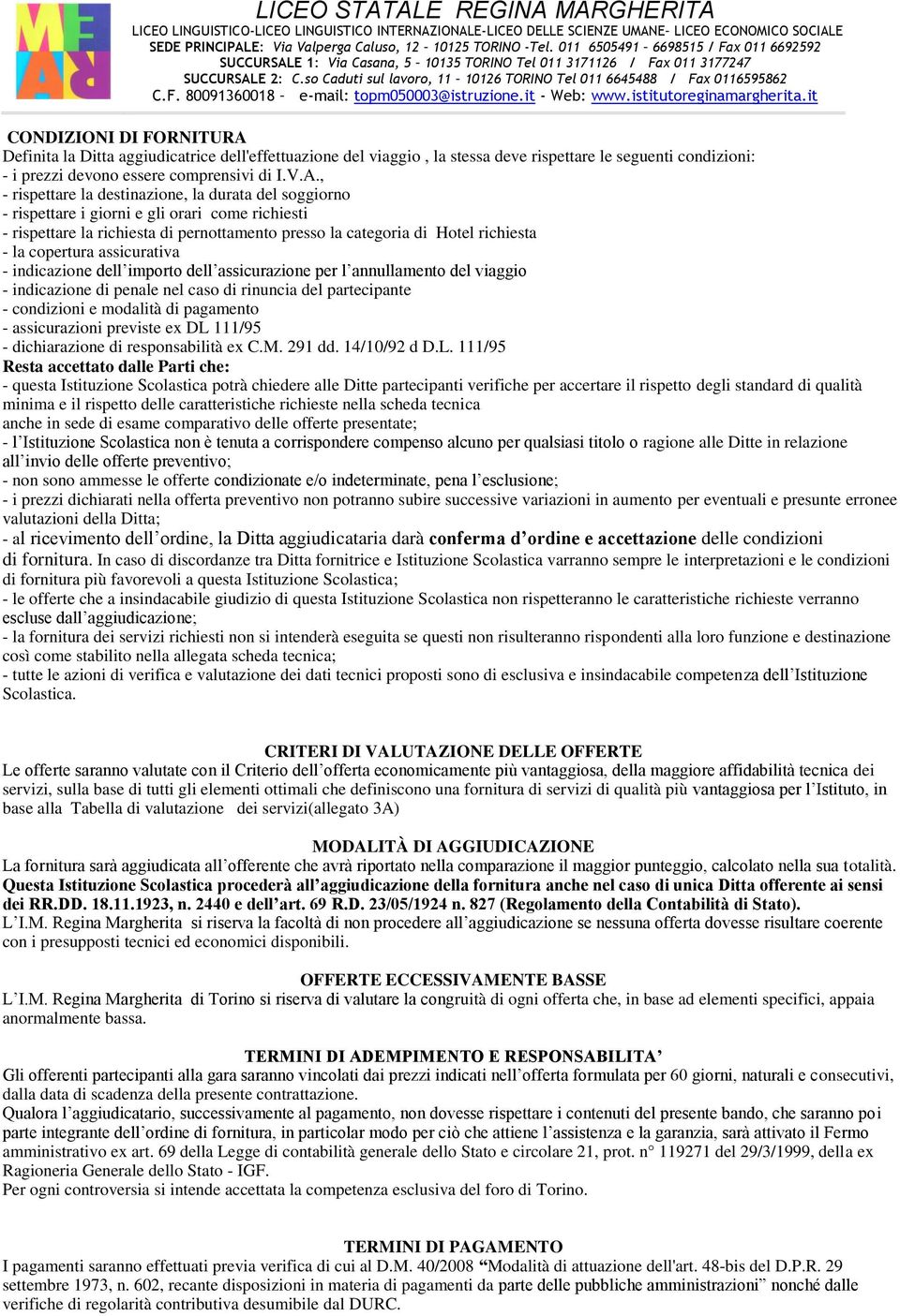 , - rispettare la destinazione, la durata del soggiorno - rispettare i giorni e gli orari come richiesti - rispettare la richiesta di pernottamento presso la categoria di Hotel richiesta - la