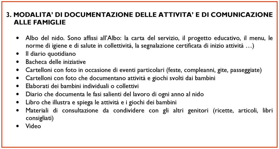 quotidiano Bacheca delle iniziative Cartelloni con foto in occasione di eventi particolari (feste, compleanni, gite, passeggiate) Cartelloni con foto che documentano attività e giochi svolti