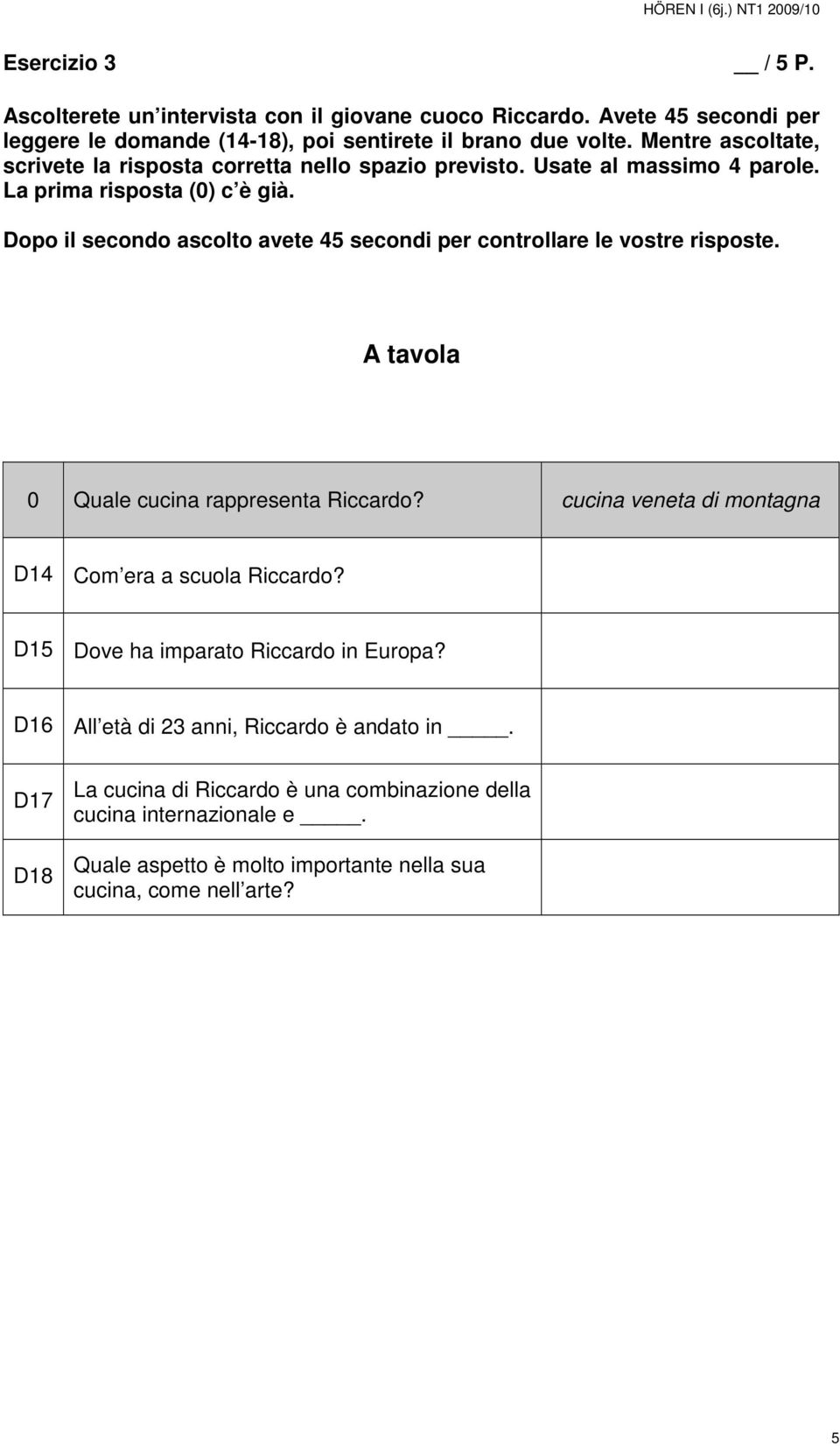 Usate al massimo 4 parole. La prima risposta (0) c è già. A tavola 0 Quale cucina rappresenta Riccardo?