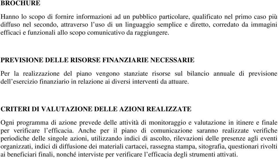 PREVISIONE DELLE RISORSE FINANZIARIE NECESSARIE Per la realizzazione del piano vengono stanziate risorse sul bilancio annuale di previsione dell esercizio finanziario in relazione ai diversi