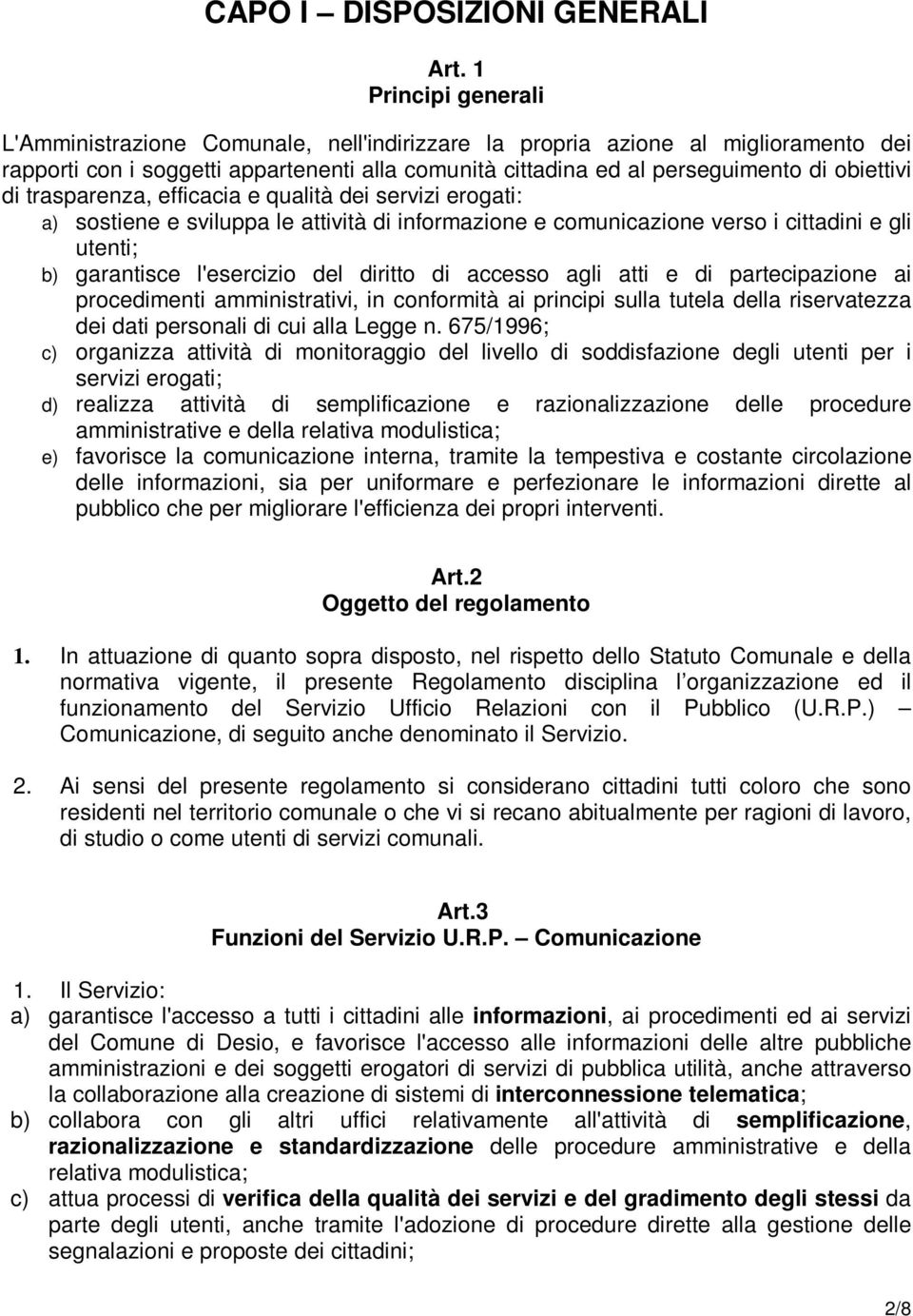 di trasparenza, efficacia e qualità dei servizi erogati: a) sostiene e sviluppa le attività di informazione e comunicazione verso i cittadini e gli utenti; b) garantisce l'esercizio del diritto di