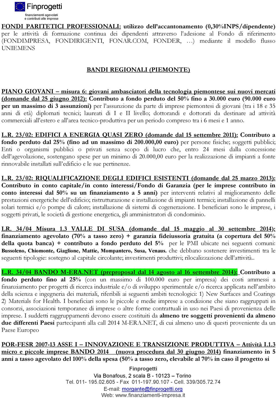 COM, FONDER, ) mediante il modello flusso UNIEMENS BANDI REGIONALI (PIEMONTE) PIANO GIOVANI misura 6: giovani ambasciatori della tecnologia piemontese sui nuovi mercati (domande dal 25 giugno 2012):