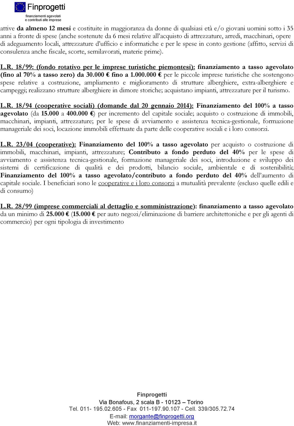 prime). L.R. 18/99: (fondo rotativo per le imprese turistiche piemontesi): finanziamento a tasso agevolato (fino al 70% a tasso zero) da 30.000 