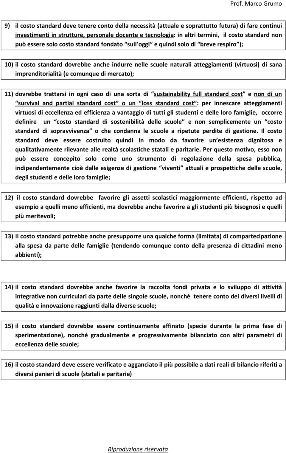 imprenditorialità (e comunque di mercato); 11) dovrebbe trattarsi in ogni caso di una sorta di sustainability full standard cost e non di un survival and partial standard cost o un loss standard cost