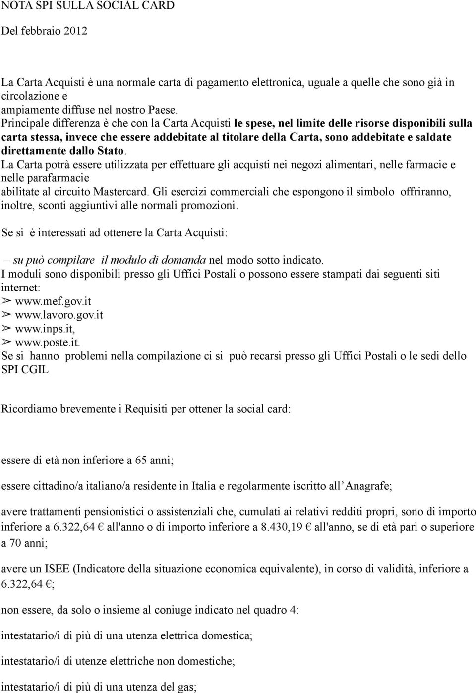 direttamente dall Stat. La Carta ptrà essere utilizzata per effettuare gli acquisti nei negzi alimentari, nelle farmacie e nelle parafarmacie abilitate al circuit Mastercard.