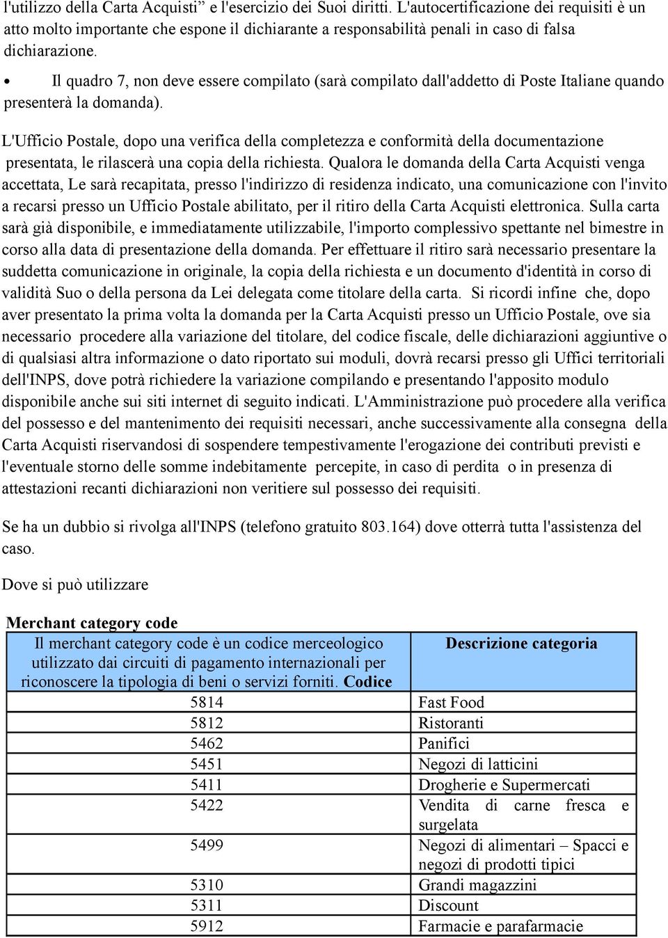 L'Uffici Pstale, dp una verifica della cmpletezza e cnfrmità della dcumentazine presentata, le rilascerà una cpia della richiesta.