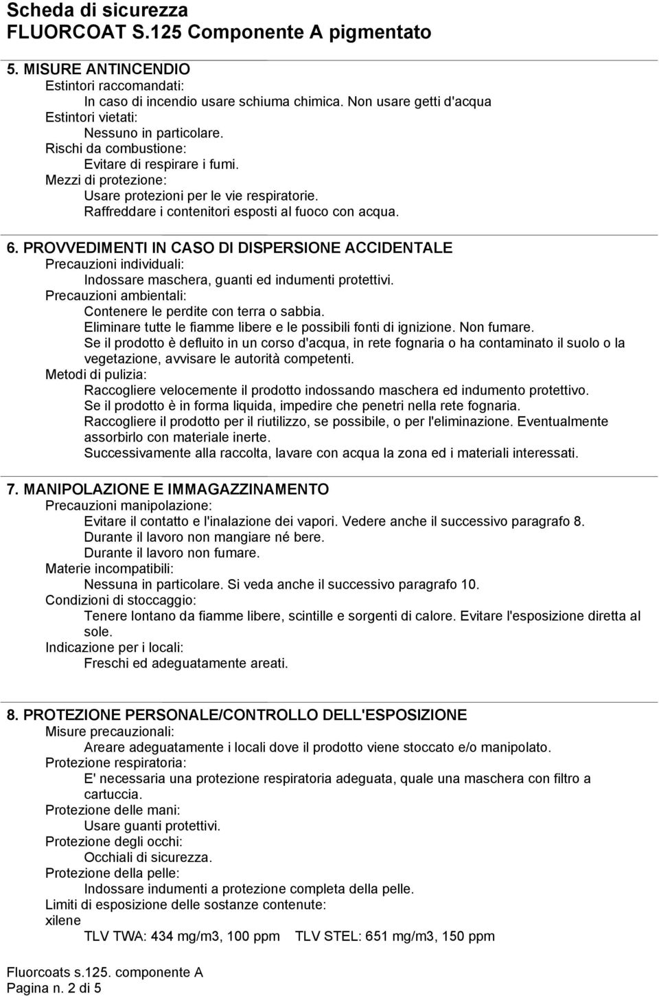 PROVVEDIMENTI IN CASO DI DISPERSIONE ACCIDENTALE Precauzioni individuali: Indossare maschera, guanti ed indumenti protettivi. Precauzioni ambientali: Contenere le perdite con terra o sabbia.