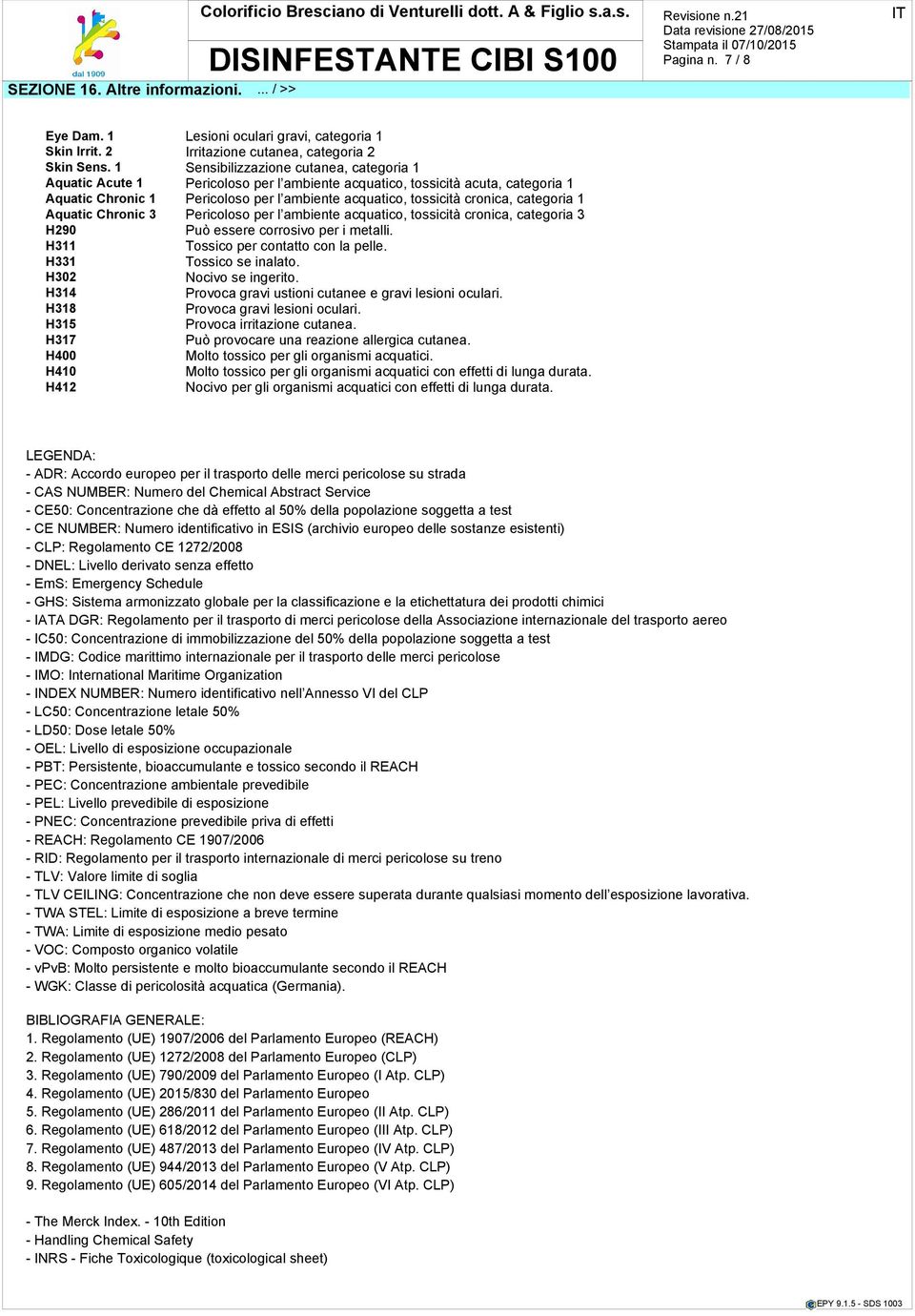 categoria 1 Aquatic Chronic 3 Pericoloso per l ambiente acquatico, tossicità cronica, categoria 3 H290 Può essere corrosivo per i metalli. H311 Tossico per contatto con la pelle.