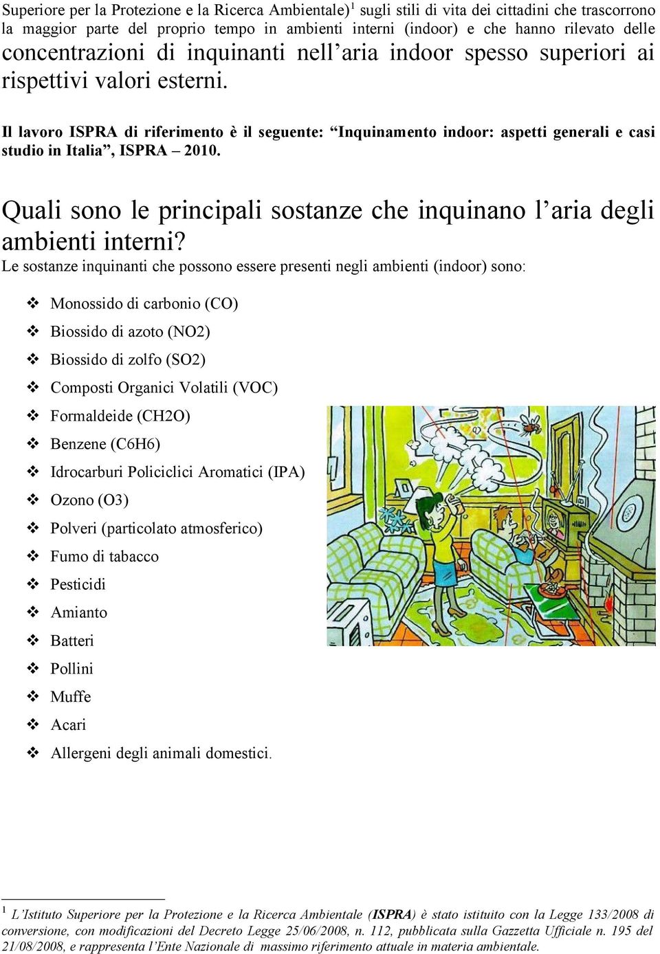 Il lavoro ISPRA di riferimento è il seguente: Inquinamento indoor: aspetti generali e casi studio in Italia, ISPRA 2010. Quali sono le principali sostanze che inquinano l aria degli ambienti interni?