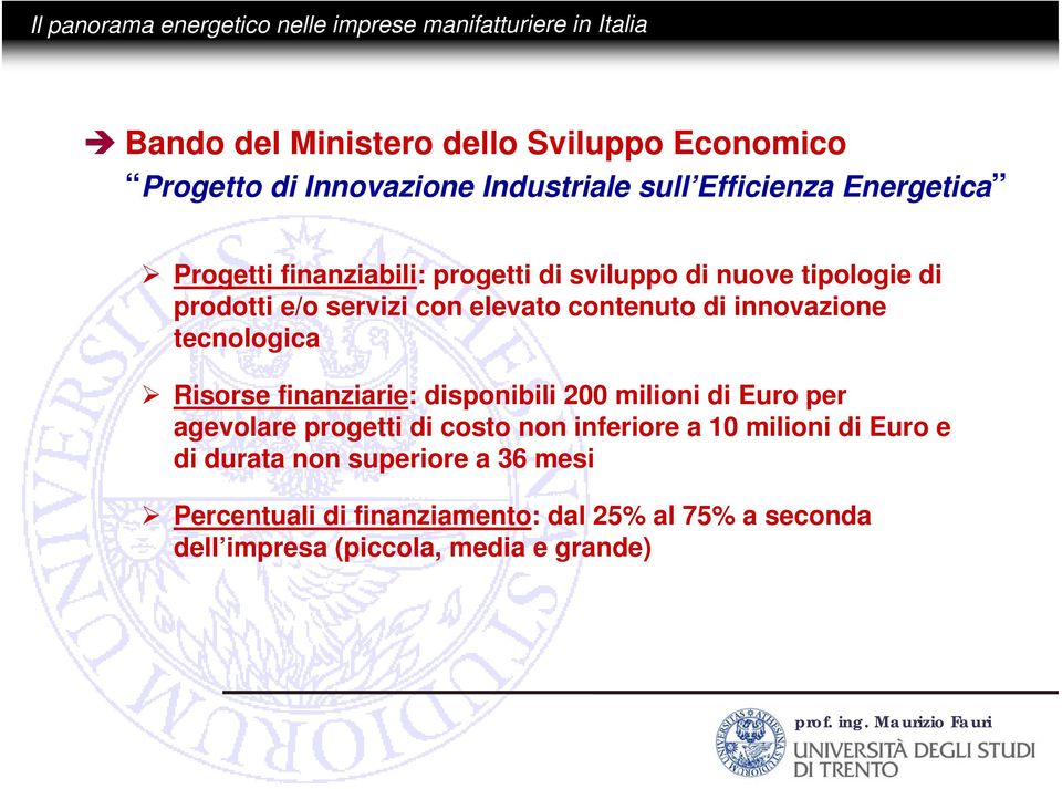 tecnologica Risorse finanziarie: disponibili 200 milioni di Euro per agevolare progetti di costo non inferiore a 10 milioni
