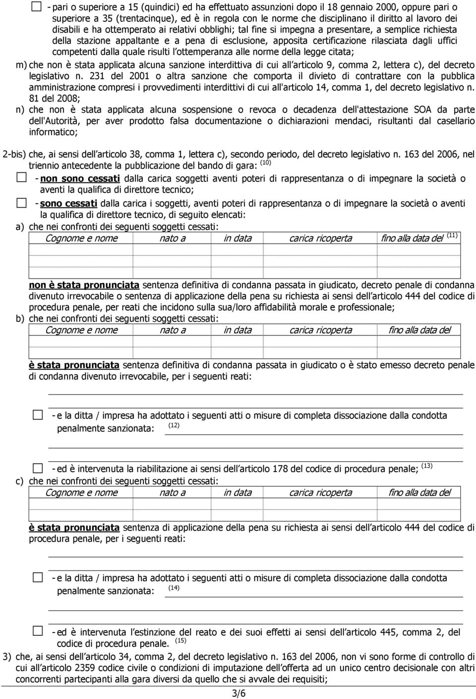 uffici competenti dalla quale risulti l ottemperanza alle norme della legge citata; m) che non è stata applicata alcuna sanzione interdittiva di cui all articolo 9, comma 2, lettera c), del decreto