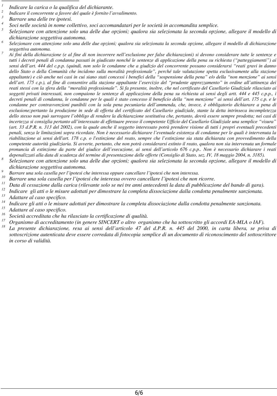 Selezionare con attenzione solo una delle due opzioni; qualora sia selezionata la seconda opzione, allegare il modello di dichiarazione soggettiva autonoma.