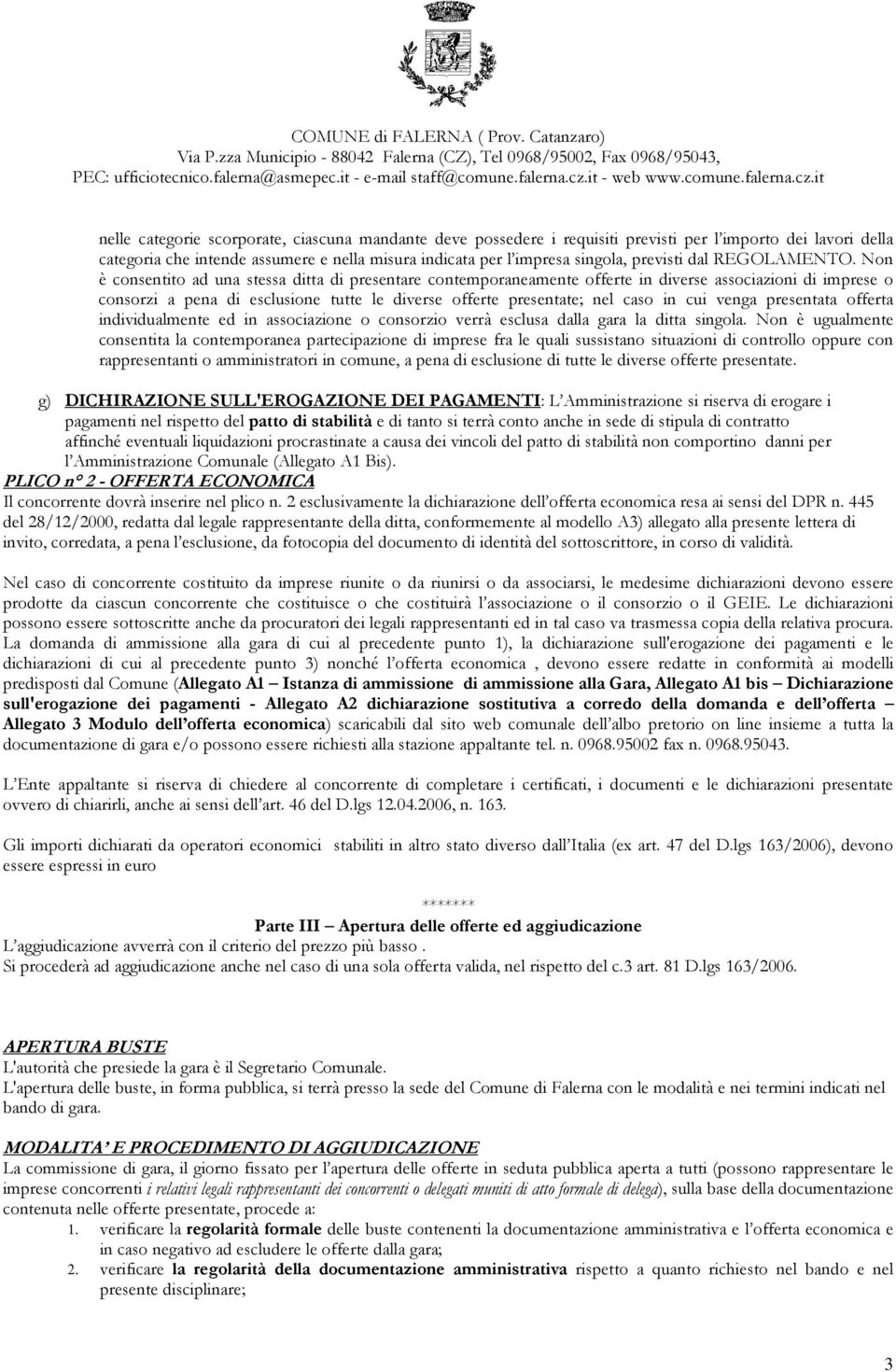 Non è consentito ad una stessa ditta di presentare contemporaneamente offerte in diverse associazioni di imprese o consorzi a pena di esclusione tutte le diverse offerte presentate; nel caso in cui