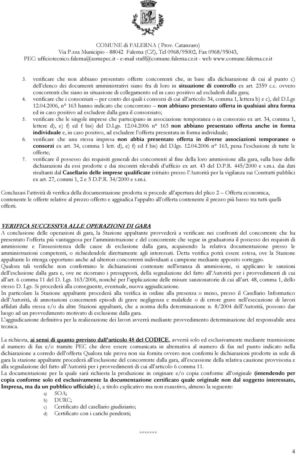 verificare che i consorziati per conto dei quali i consorzi di cui all articolo 34, comma 1, lettera b) e c), del D.Lgs 12.04.