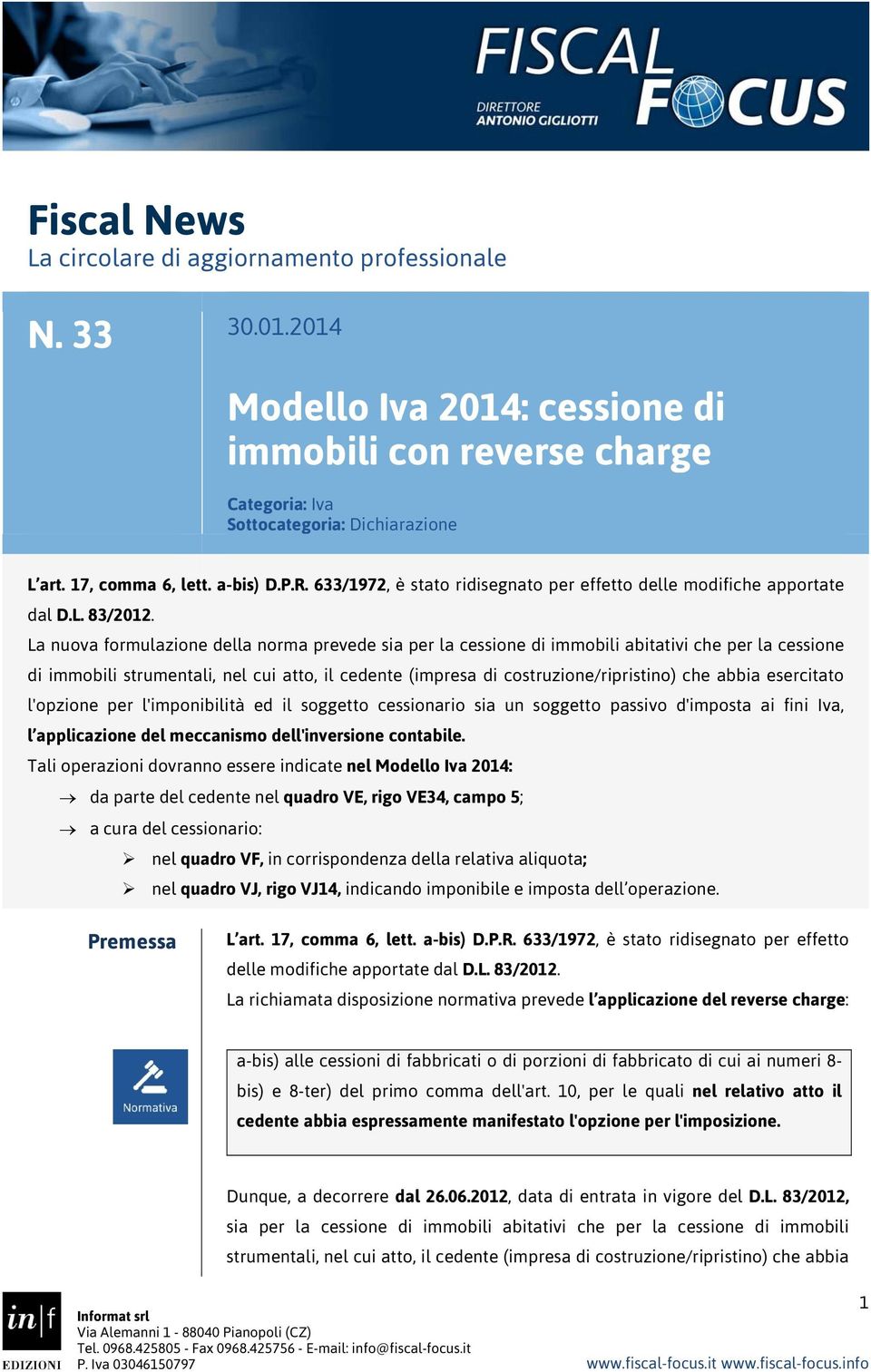 La nuova formulazione della norma prevede sia per la cessione di immobili abitativi che per la cessione di immobili strumentali, nel cui atto, il cedente (impresa di costruzione/ripristino) che abbia