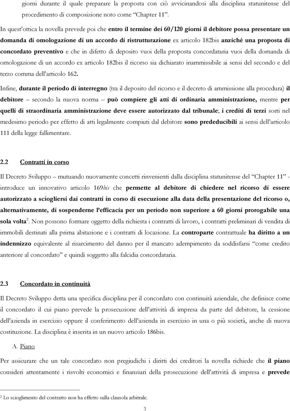 proposta di concordato preventivo e che in difetto di deposito vuoi della proposta concordataria vuoi della domanda di omologazione di un accordo ex articolo 182bis il ricorso sia dichiarato