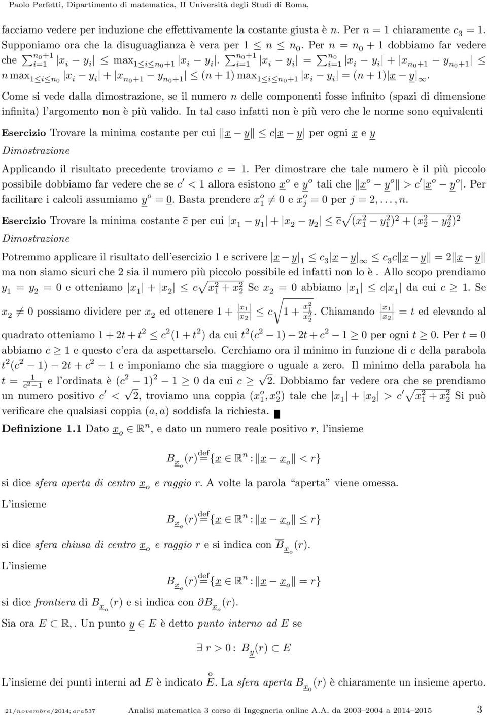 Come si vede dalla dimostrazione, se il numero n delle componenti fosse infinito (spazi di dimensione infinita) l argomento non è più valido.