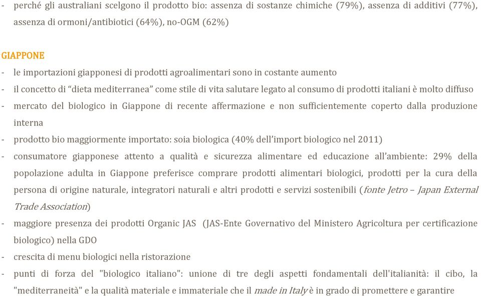 biologico in Giappone di recente affermazione e non sufficientemente coperto dalla produzione interna - prodotto bio maggiormente importato: soia biologica (40% dell import biologico nel 2011) -