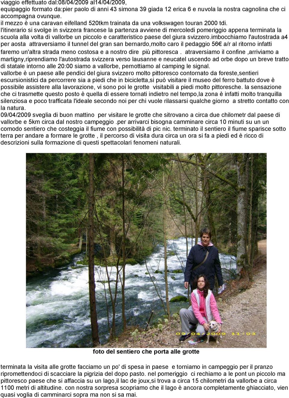 l'itinerario si svolge in svizzera francese la partenza avviene di mercoledi pomeriggio appena terminata la scuola alla volta di vallorbe un piccolo e caratteristico paese del giura svizzero.