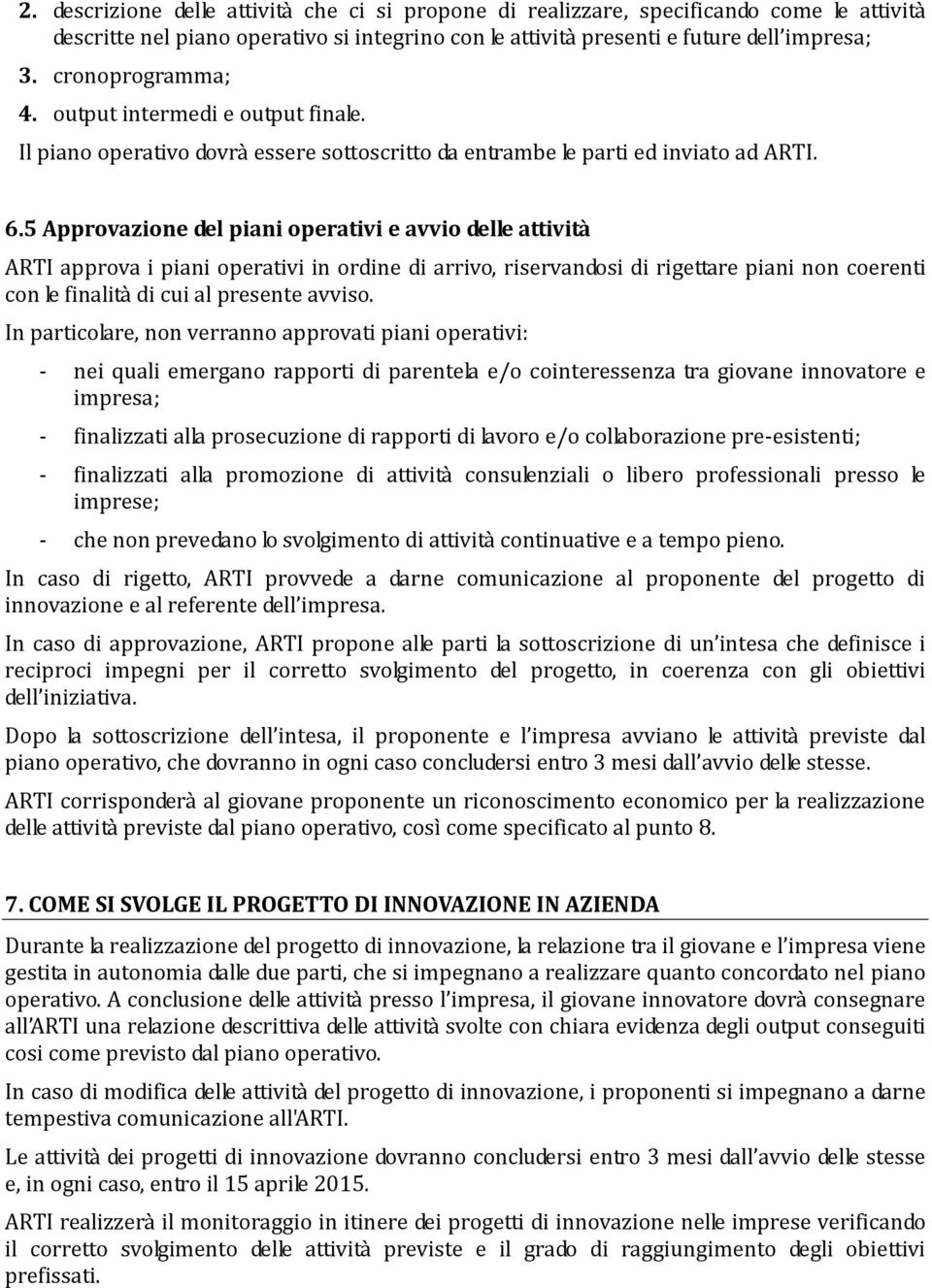 5 Approvazione del piani operativi e avvio delle attività ARTI approva i piani operativi in ordine di arrivo, riservandosi di rigettare piani non coerenti con le finalità di cui al presente avviso.