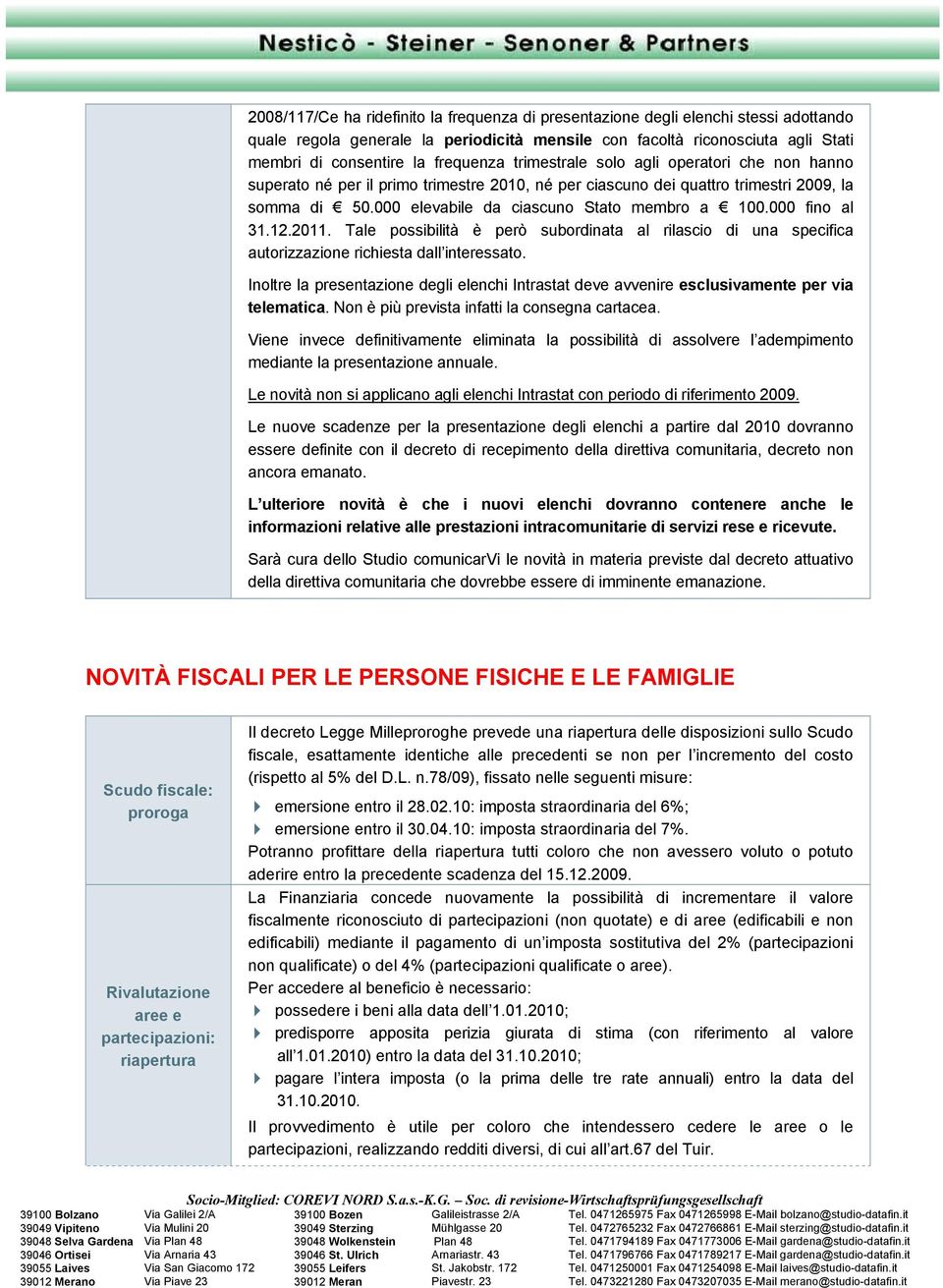 000 elevabile da ciascuno Stato membro a 100.000 fino al 31.12.2011. Tale possibilità è però subordinata al rilascio di una specifica autorizzazione richiesta dall interessato.