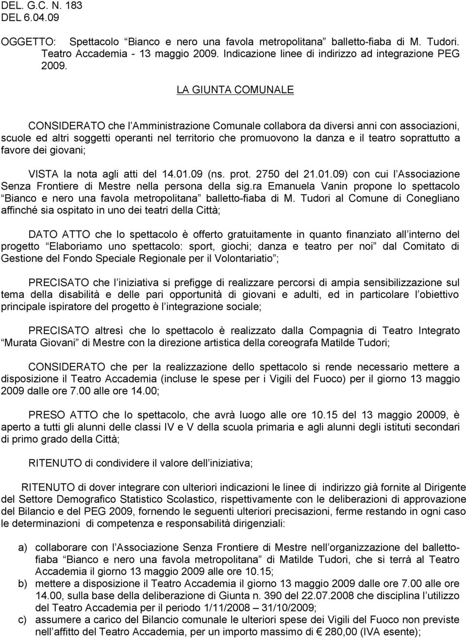 LA GIUNTA COMUNALE CONSIDERATO che l Amministrazione Comunale collabora da diversi anni con associazioni, scuole ed altri soggetti operanti nel territorio che promuovono la danza e il teatro