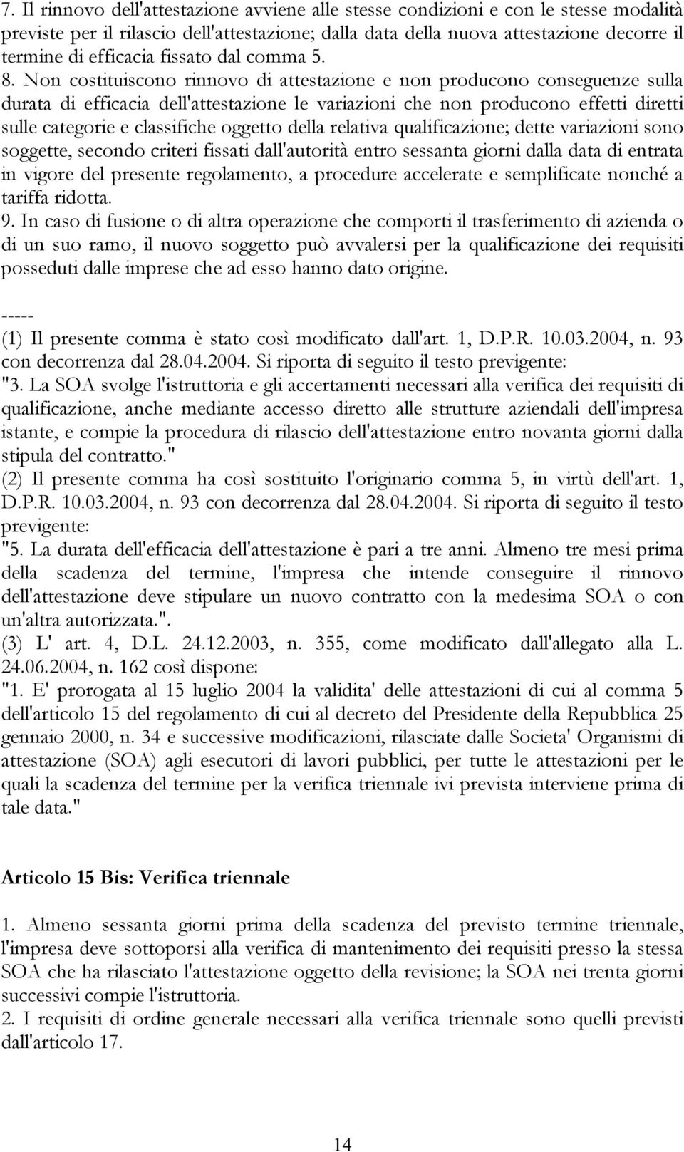 Non costituiscono rinnovo di attestazione e non producono conseguenze sulla durata di efficacia dell'attestazione le variazioni che non producono effetti diretti sulle categorie e classifiche oggetto