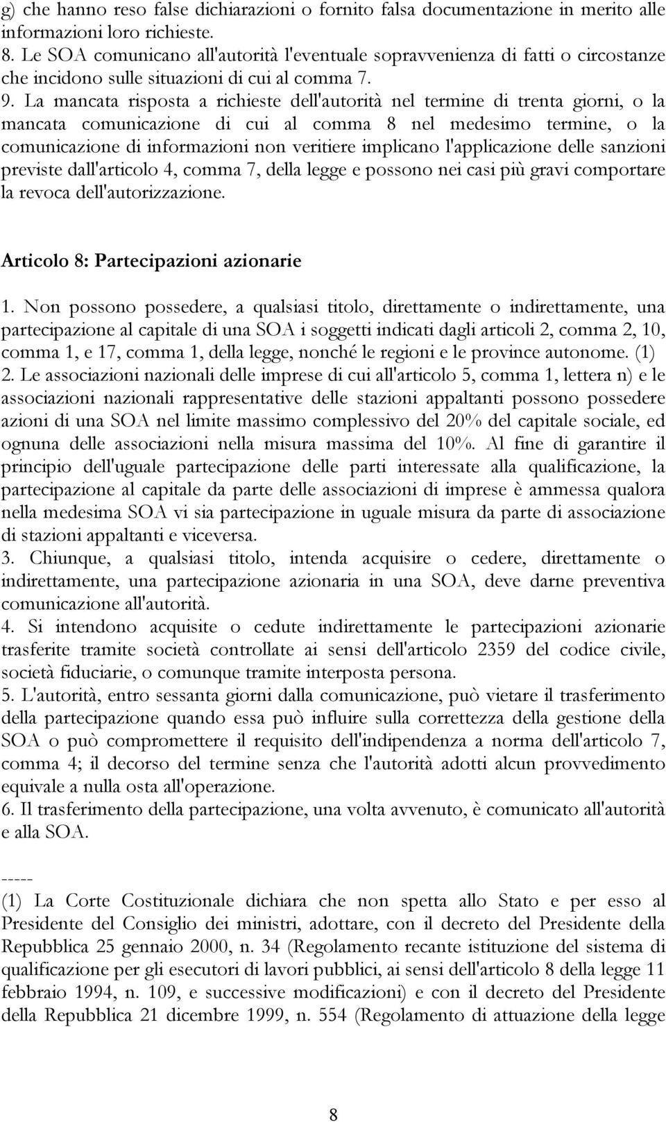 La mancata risposta a richieste dell'autorità nel termine di trenta giorni, o la mancata comunicazione di cui al comma 8 nel medesimo termine, o la comunicazione di informazioni non veritiere