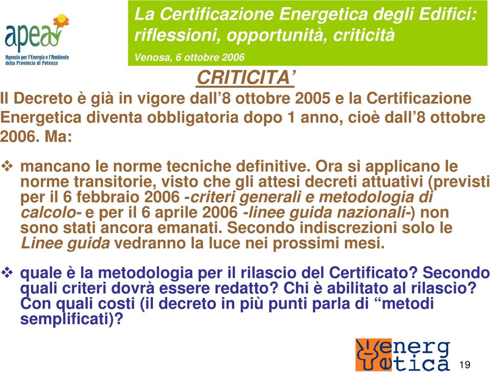 Ora si applicano le norme transitorie, visto che gli attesi decreti attuativi (previsti per il 6 febbraio 2006 -criteri generali e metodologia di calcolo- e per il 6 aprile