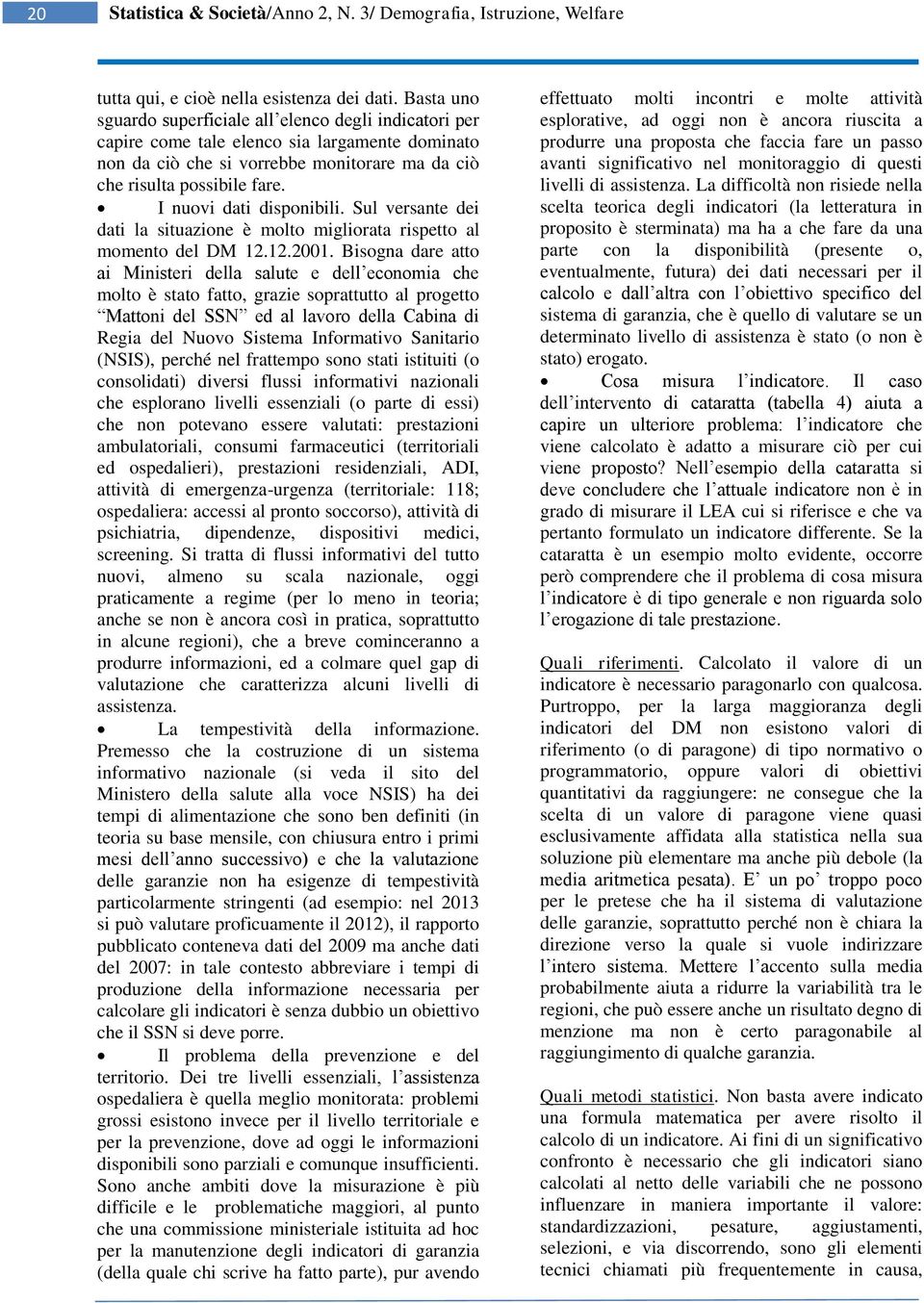 I nuovi dati disponibili. Sul versante dei dati la situazione è molto migliorata rispetto al momento del DM 12.12.2001.