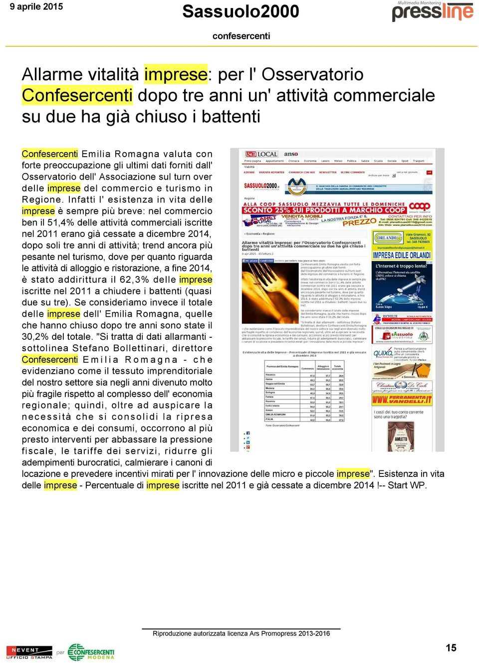 Infatti l' esistenza in vita delle imprese è sempre più breve: nel commercio ben il 51,4% delle attività commerciali iscritte nel 2011 erano già cessate a dicembre 2014, dopo soli tre anni di