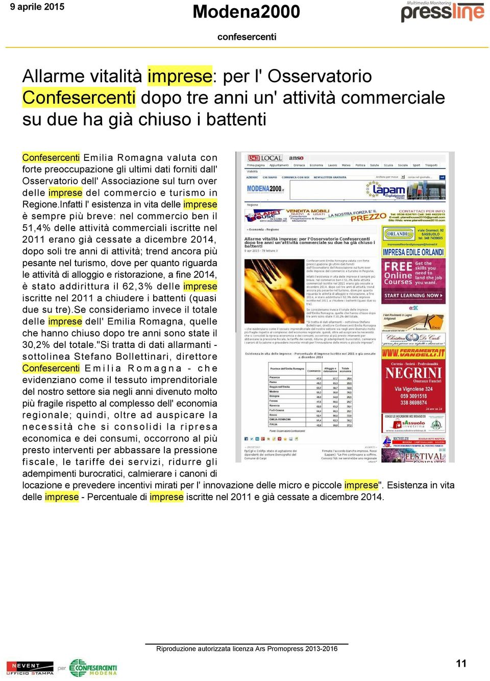 Infatti l' esistenza in vita delle imprese è sempre più breve: nel commercio ben il 51,4% delle attività commerciali iscritte nel 2011 erano già cessate a dicembre 2014, dopo soli tre anni di