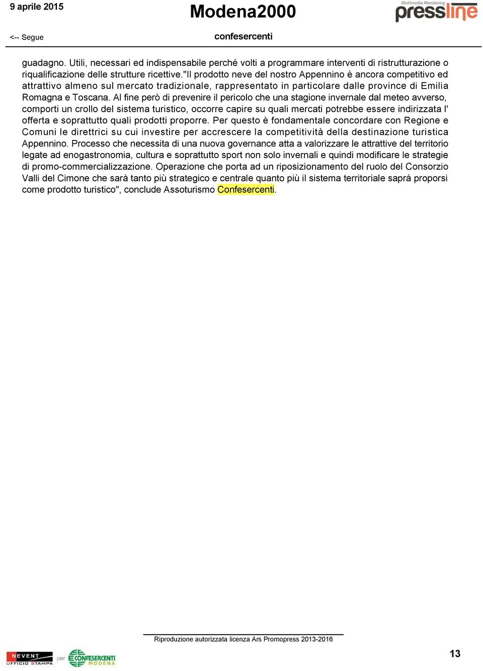 Al fine però di prevenire il pericolo che una stagione invernale dal meteo avverso, comporti un crollo del sistema turistico, occorre capire su quali mercati potrebbe essere indirizzata l' offerta e