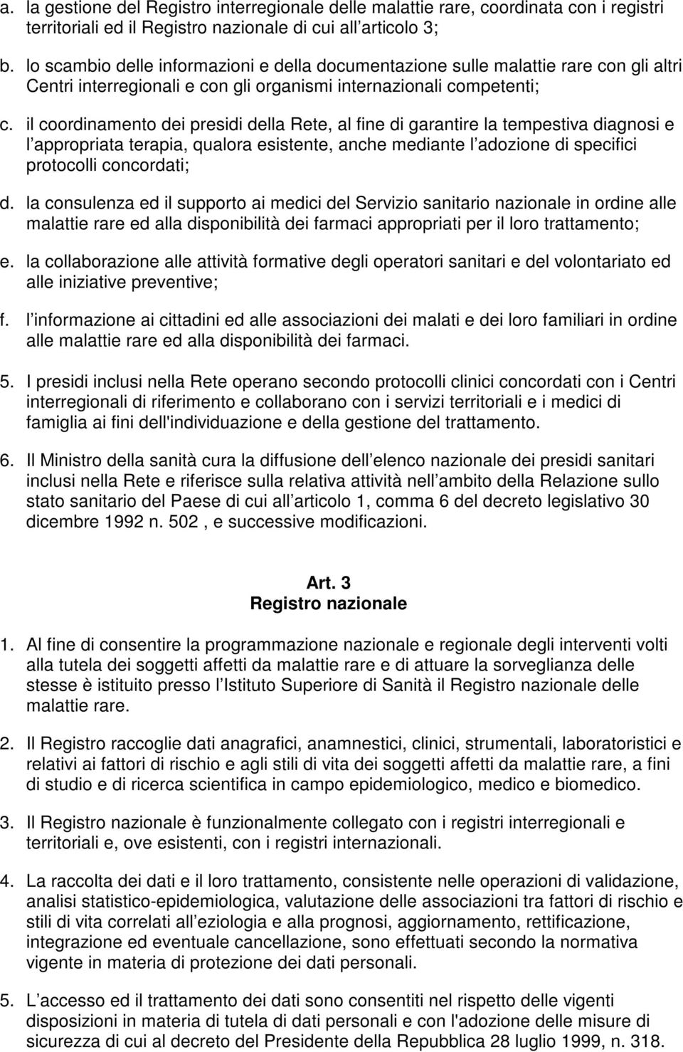 il coordinamento dei presidi della Rete, al fine di garantire la tempestiva diagnosi e l appropriata terapia, qualora esistente, anche mediante l adozione di specifici protocolli concordati; d.