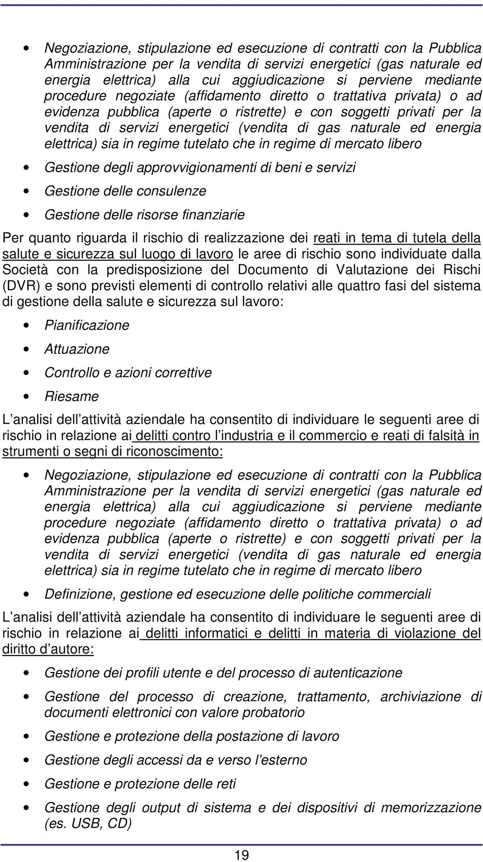 naturale ed energia elettrica) sia in regime tutelato che in regime di mercato libero Gestione degli approvvigionamenti di beni e servizi Gestione delle consulenze Gestione delle risorse finanziarie