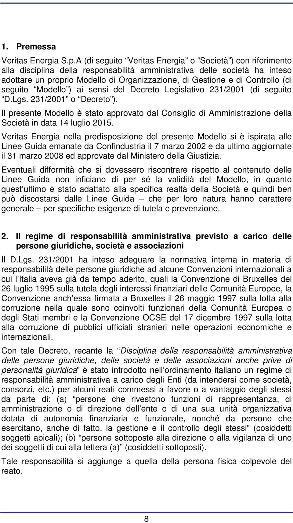 Controllo (di seguito Modello ) ai sensi del Decreto Legislativo 231/2001 (di seguito D.Lgs. 231/2001 o Decreto ).