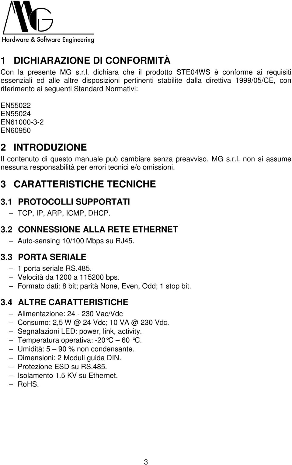 dichiara che il prodotto STE04WS è conforme ai requisiti essenziali ed alle altre disposizioni pertinenti stabilite dalla direttiva 1999/05/CE, con riferimento ai seguenti Standard Normativi: EN55022