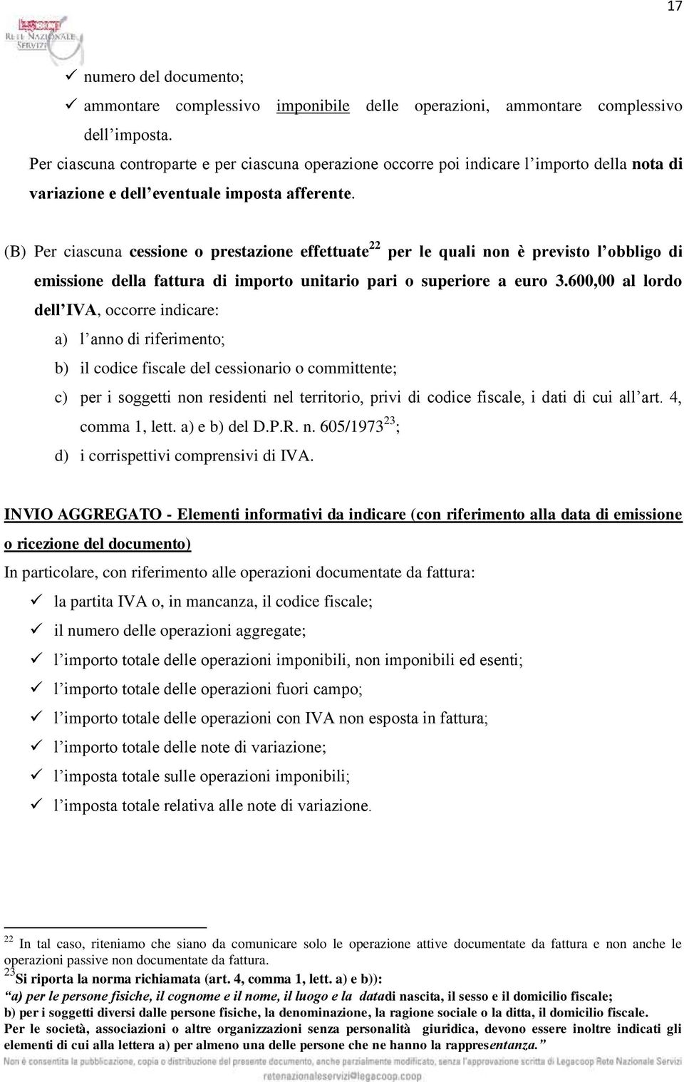 (B) Per ciascuna cessione o prestazione effettuate 22 per le quali non è previsto l obbligo di emissione della fattura di importo unitario pari o superiore a euro 3.