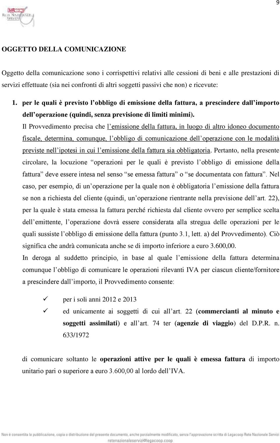 Il Provvedimento precisa che l emissione della fattura, in luogo di altro idoneo documento fiscale, determina, comunque, l obbligo di comunicazione dell operazione con le modalità previste nell