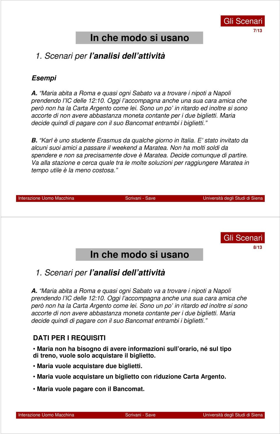 ncomat entrambi i biglietti. B. Karl è uno studente Erasmus da qualche giorno in Italia. E stato invitato da alcuni suoi amici a passare il weekend a Maratea.