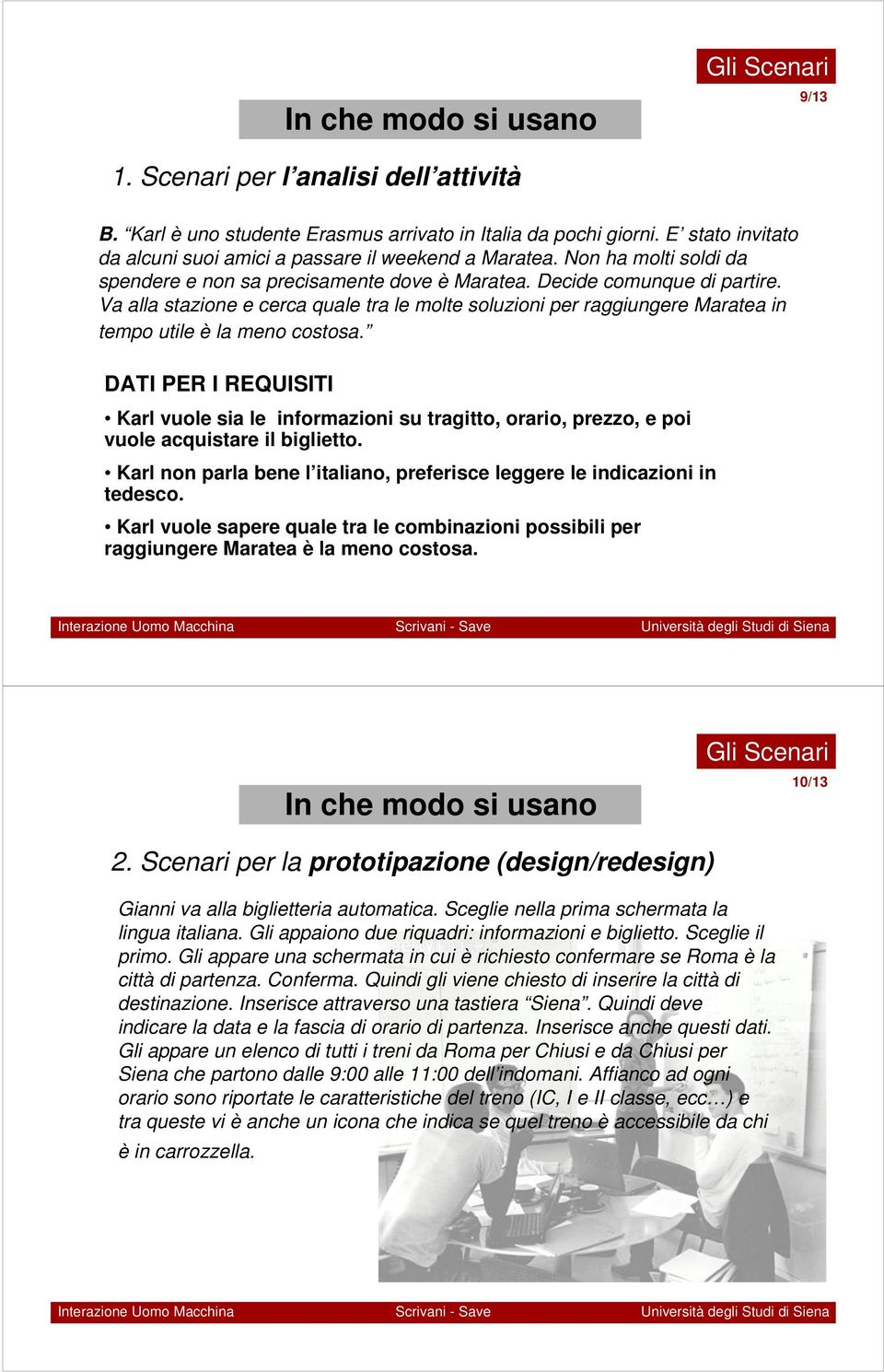 Va alla stazione e cerca quale tra le molte soluzioni per raggiungere Maratea in tempo utile è la meno costosa.