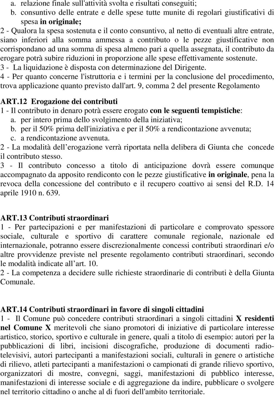 inferiori alla somma ammessa a contributo o le pezze giustificative non corrispondano ad una somma di spesa almeno pari a quella assegnata, il contributo da erogare potrà subire riduzioni in