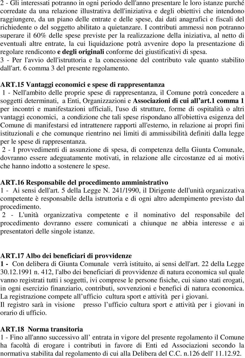 I contributi ammessi non potranno superare il 60% delle spese previste per la realizzazione della iniziativa, al netto di eventuali altre entrate, la cui liquidazione potrà avvenire dopo la