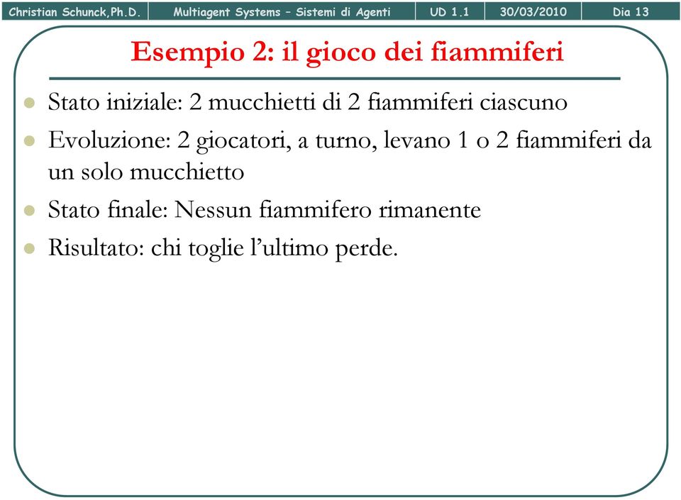 di 2 fiammiferi ciascuno Evoluzione: 2 giocatori, a turno, levano 1 o 2 fiammiferi