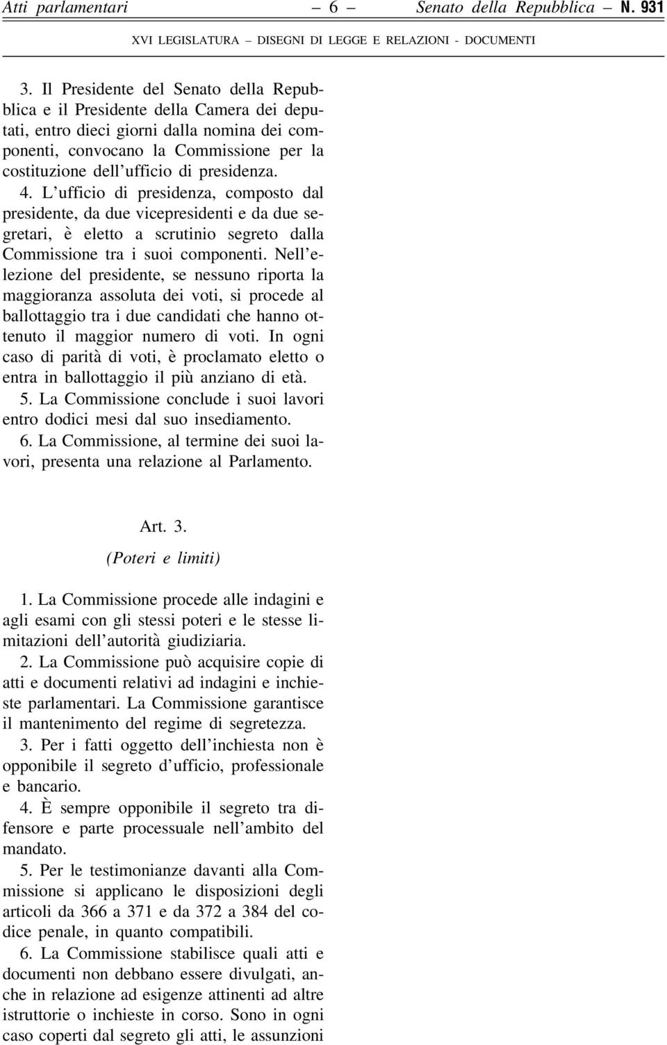 presidenza. 4. L ufficio di presidenza, composto dal presidente, da due vicepresidenti e da due segretari, è eletto a scrutinio segreto dalla Commissione tra i suoi componenti.