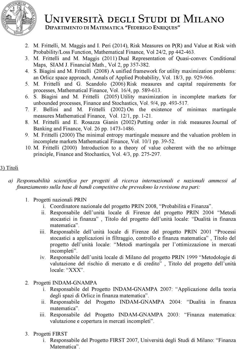 Frittelli (2008) A unified framework for utility maximization problems: an Orlicz space approach, Annals of Applied Probability, Vol. 18/3, pp. 929-966. 5. M. Frittelli and G.