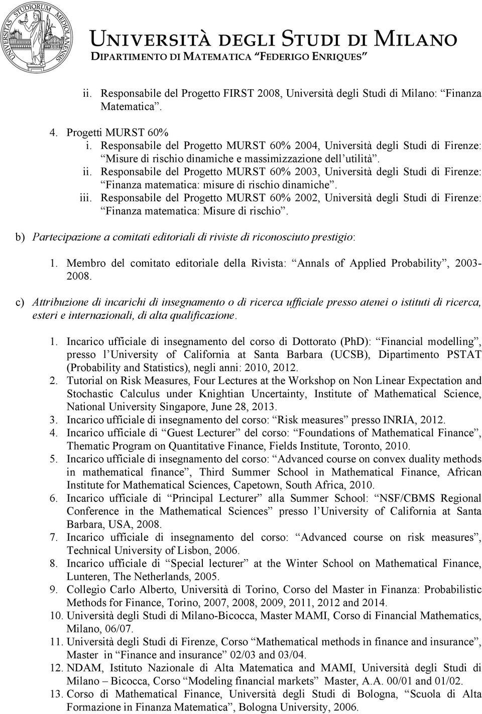 Responsabile del Progetto MURST 60% 2003, Università degli Studi di Firenze: Finanza matematica: misure di rischio dinamiche. iii.