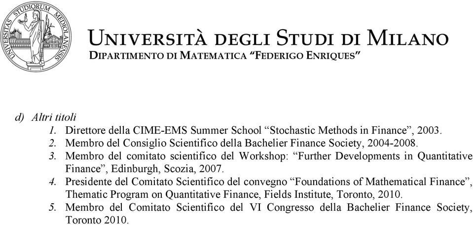 Membro del comitato scientifico del Workshop: Further Developments in Quantitative Finance, Edinburgh, Scozia, 2007. 4.